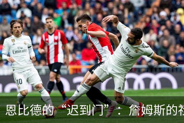 恩比德的“迟到门”：詹姆斯的社交媒体反击是一道亮丽的风景线！