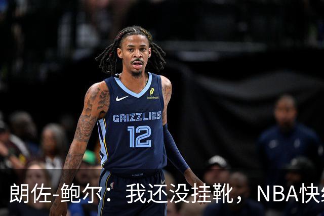 朗佐-鲍尔：我还没挂靴，NBA快给我打电话吧！