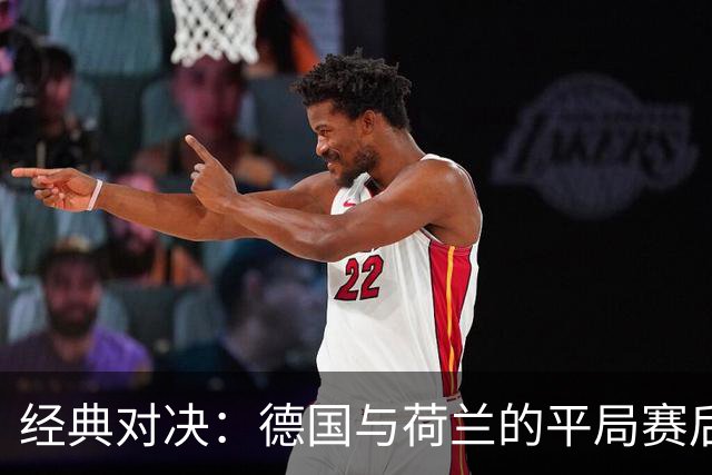 经典对决：德国与荷兰的平局赛后评分大曝光！
