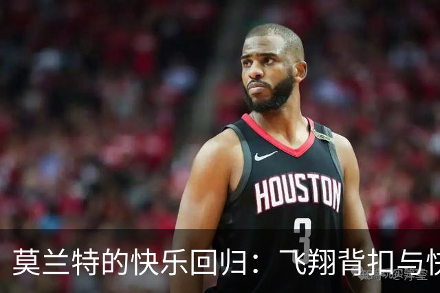 莫兰特的快乐回归：飞翔背扣与快乐舞步！